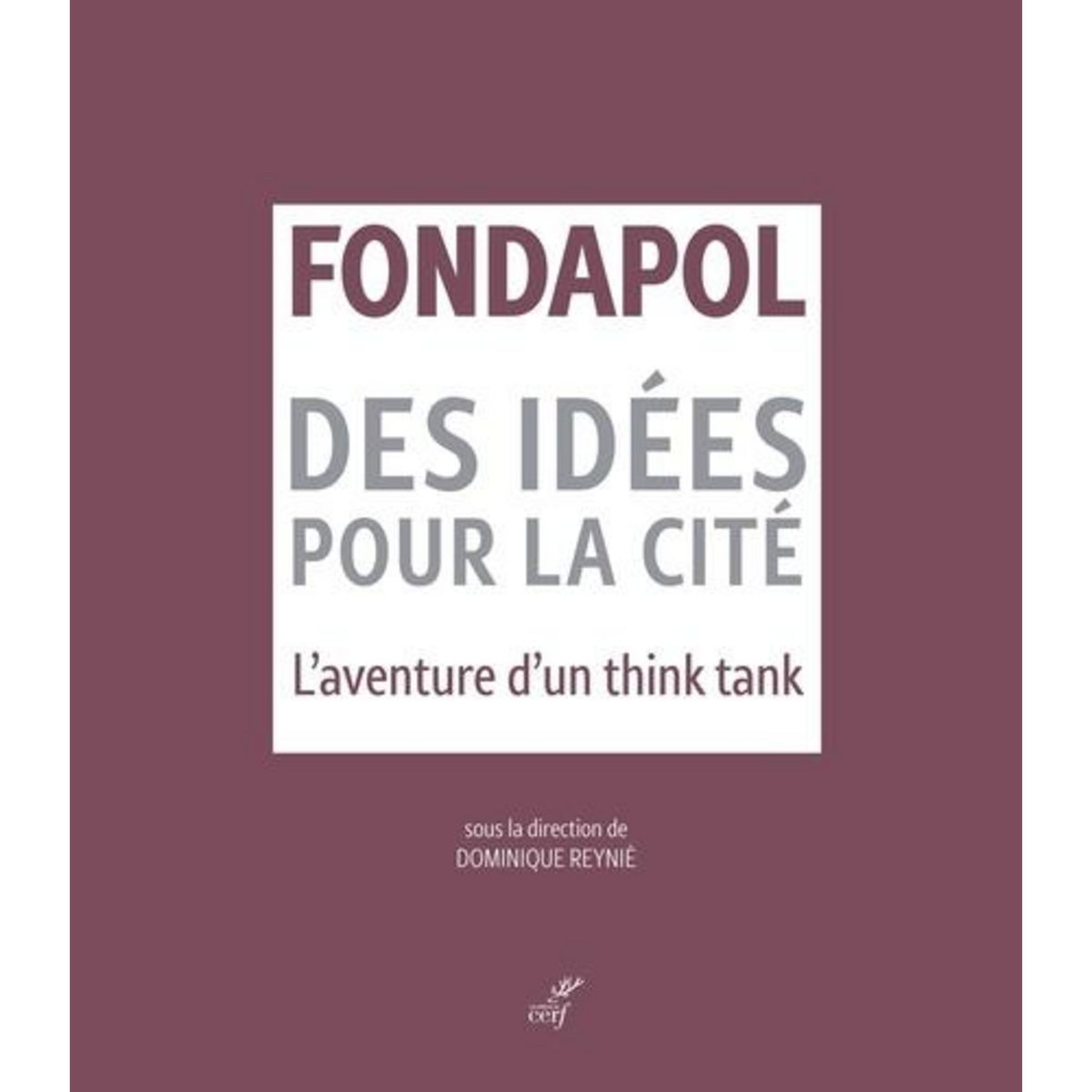 FONDAPOL, DES IDEES POUR LA CITE. L'AVENTURE D'UN THINK TANK, Reynié Dominique