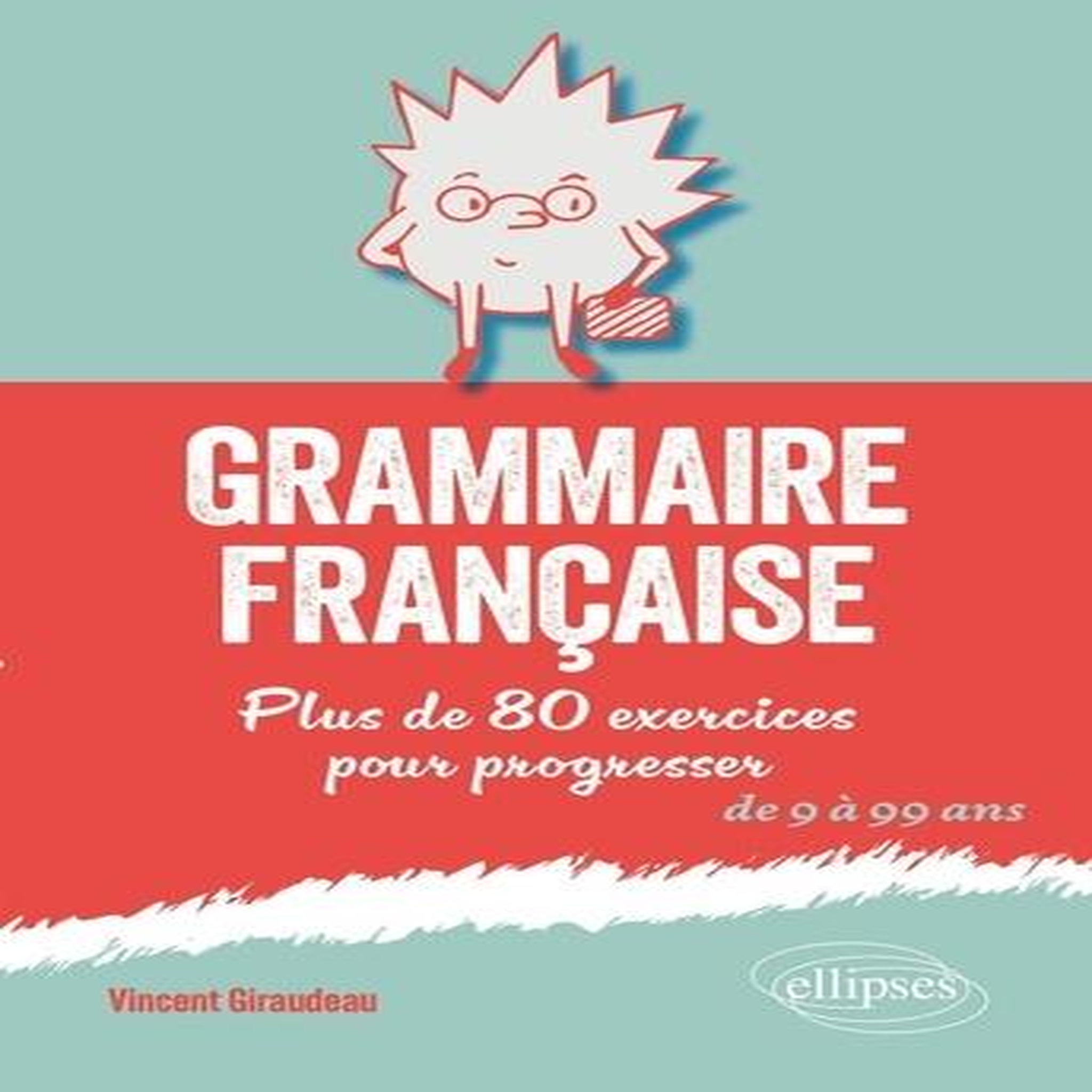 GRAMMAIRE FRANCAISE. PLUS DE 80 EXERCICES POUR PROGRESSER, Giraudeau Vincent