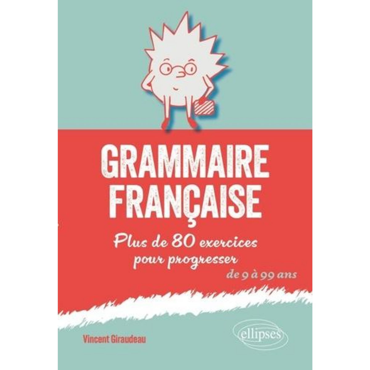 GRAMMAIRE FRANCAISE. PLUS DE 80 EXERCICES POUR PROGRESSER, Giraudeau Vincent