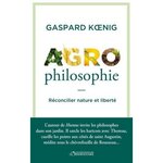 AGROPHILOSOPHIE. RECONCILIER NATURE ET LIBERTE, Koenig Gaspard