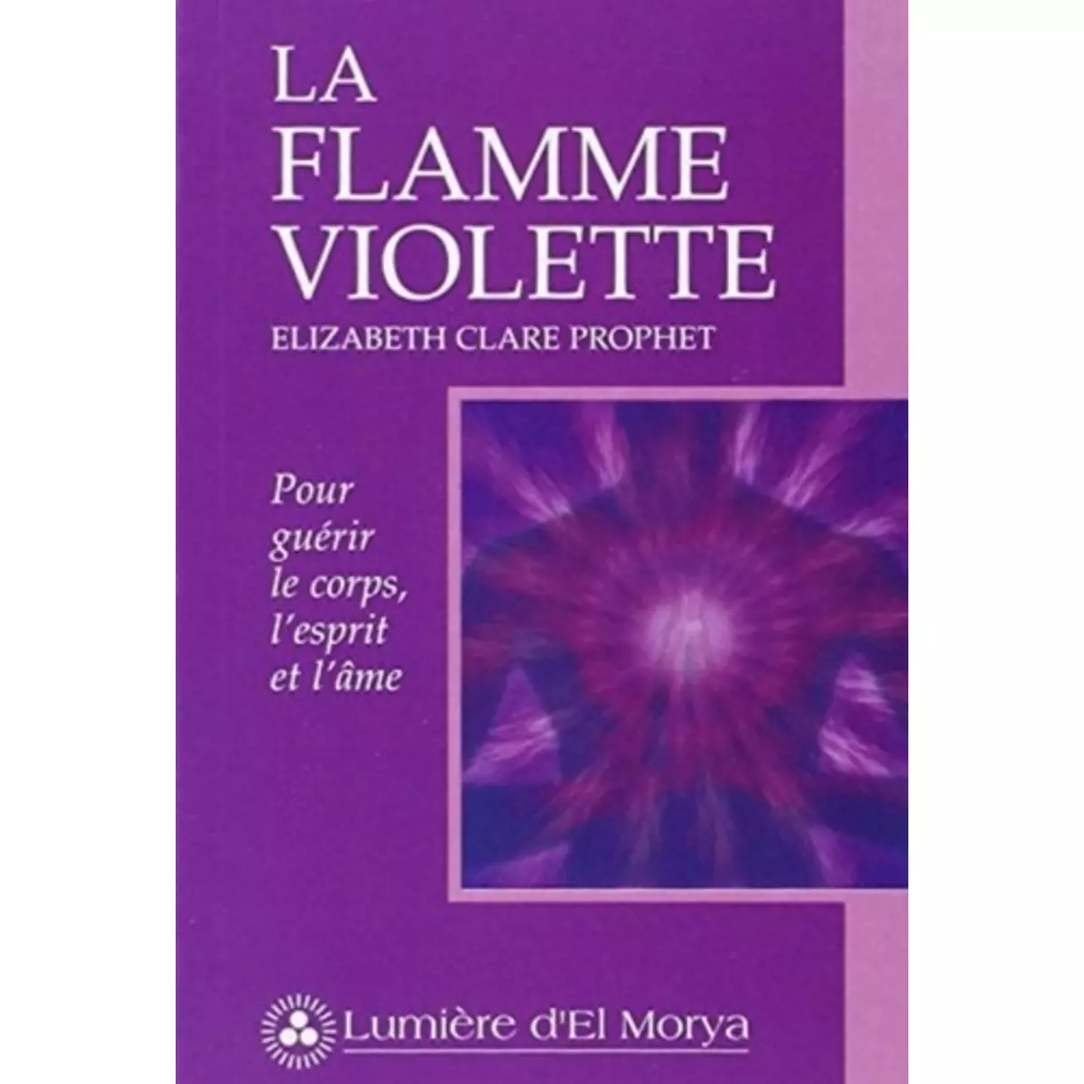  LA FLAMME VIOLETTE. POUR GUERIR LE CORPS, L'ESPRIT ET L'AME, Prophet Elizabeth-Clare