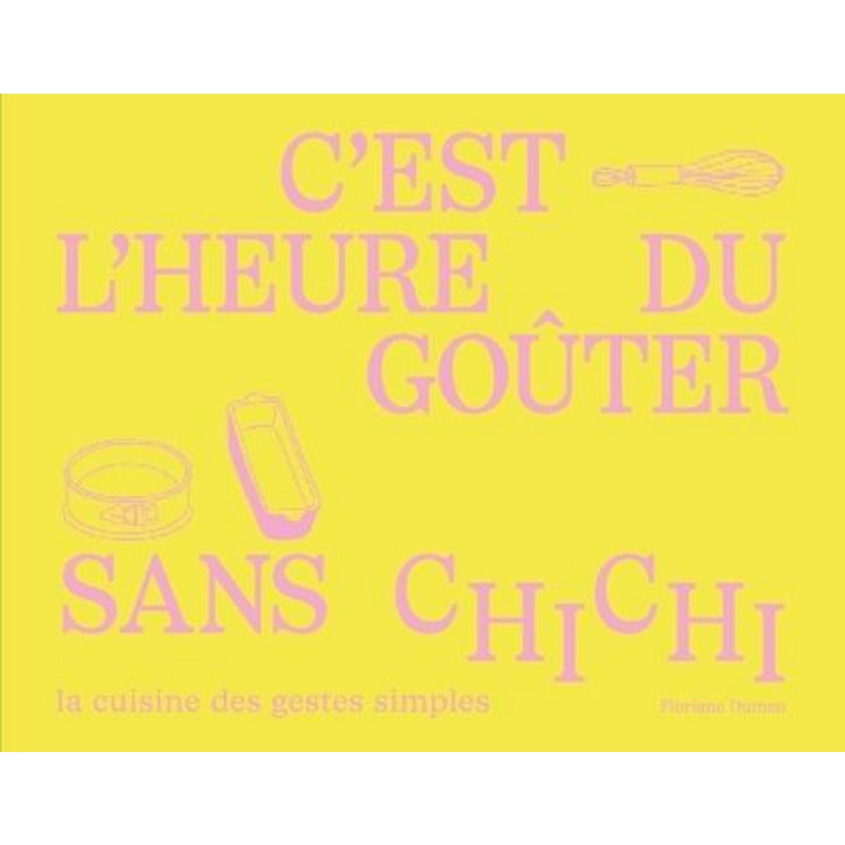 C'EST L'HEURE DU GOUTER SANS CHICHI. LA CUISINE DES GESTES SIMPLES, Dumen Floriane