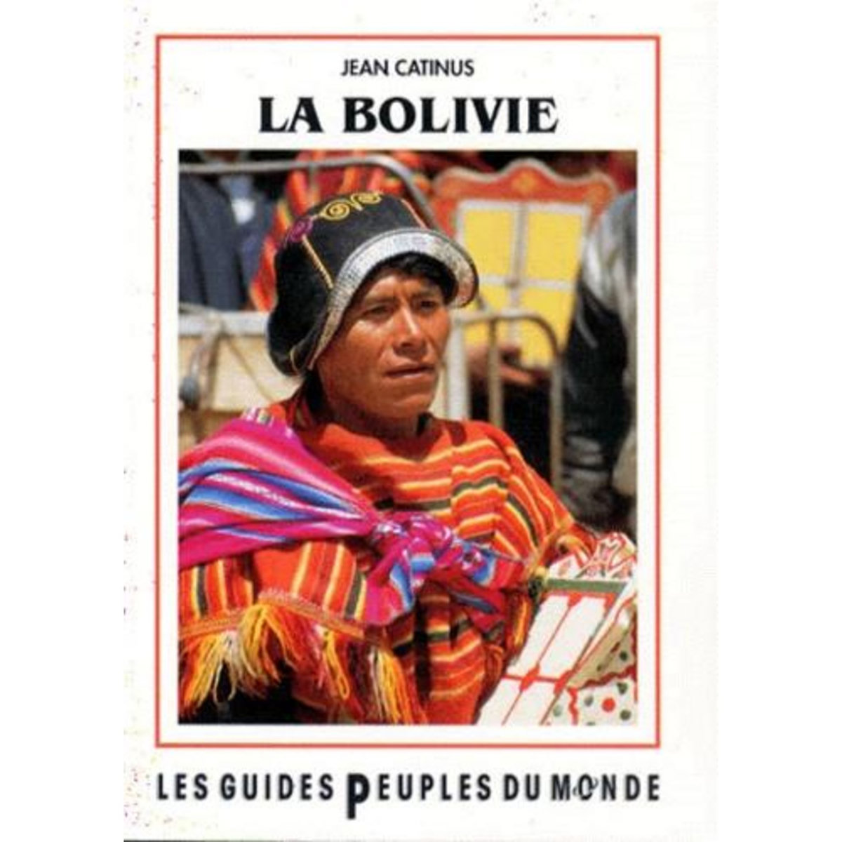 BOLIVIE.  DE LA AMAZONIA A LOS ANDES, 2E EDITION, Catinus Jean