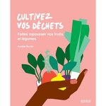 CULTIVEZ VOS DECHETS. FAITES REPOUSSER VOS FRUITS ET LEGUMES, Murtin Aurélie