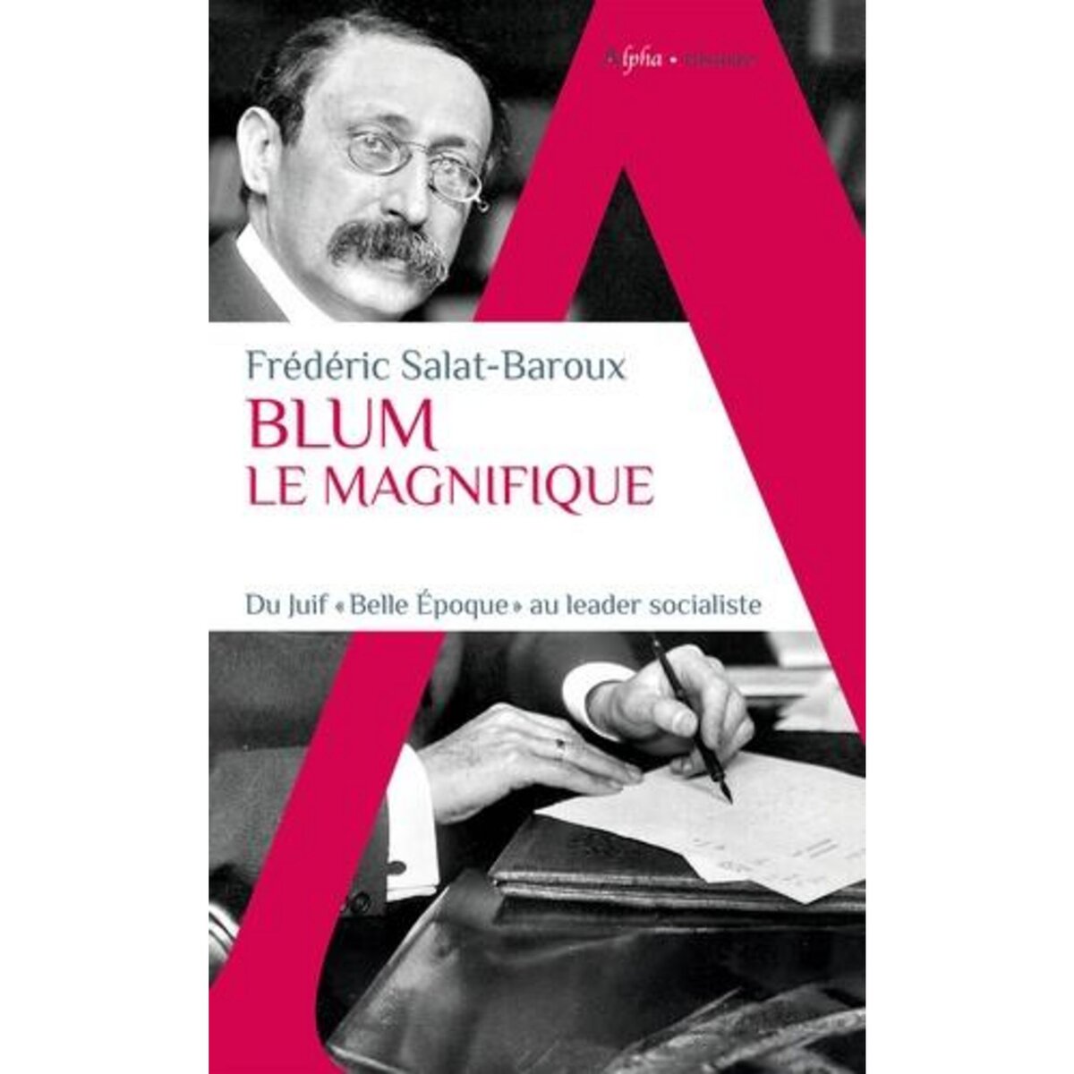 BLUM LE MAGNIFIQUE. DU JUIF  BELLE EPOQUE  AU LEADER SOCIALISTE, Salat-Baroux Frédéric