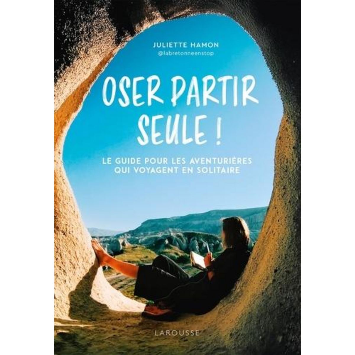 OSER PARTIR SEULE ! LE GUIDE POUR LES AVENTURIERES QUI VOYAGENT EN SOLITAIRE, Hamon Juliette