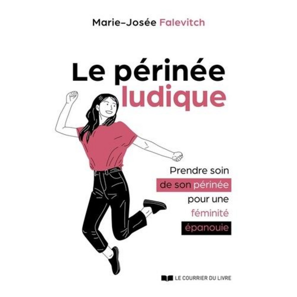 LE PERINEE LUDIQUE. PRENDRE SOIN DE SON PERINEE POUR UNE FEMINIE EPANOUIE, Falevitch Marie-Josée