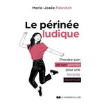 LE PERINEE LUDIQUE. PRENDRE SOIN DE SON PERINEE POUR UNE FEMINIE EPANOUIE, Falevitch Marie-Josée