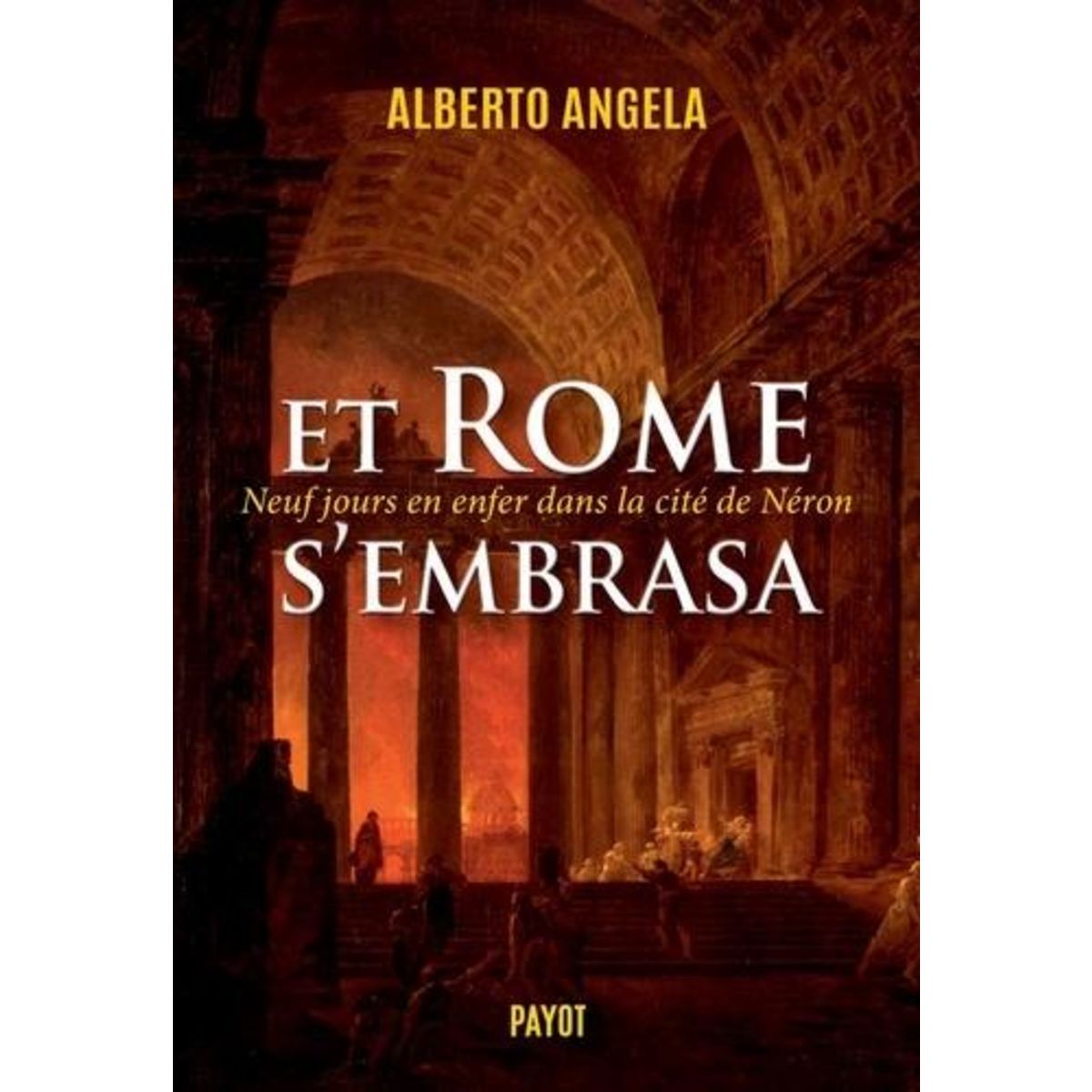 ET ROME S'EMBRASA. NEUF JOURS EN ENFER DANS LA CITE DE NERON, Angela Alberto