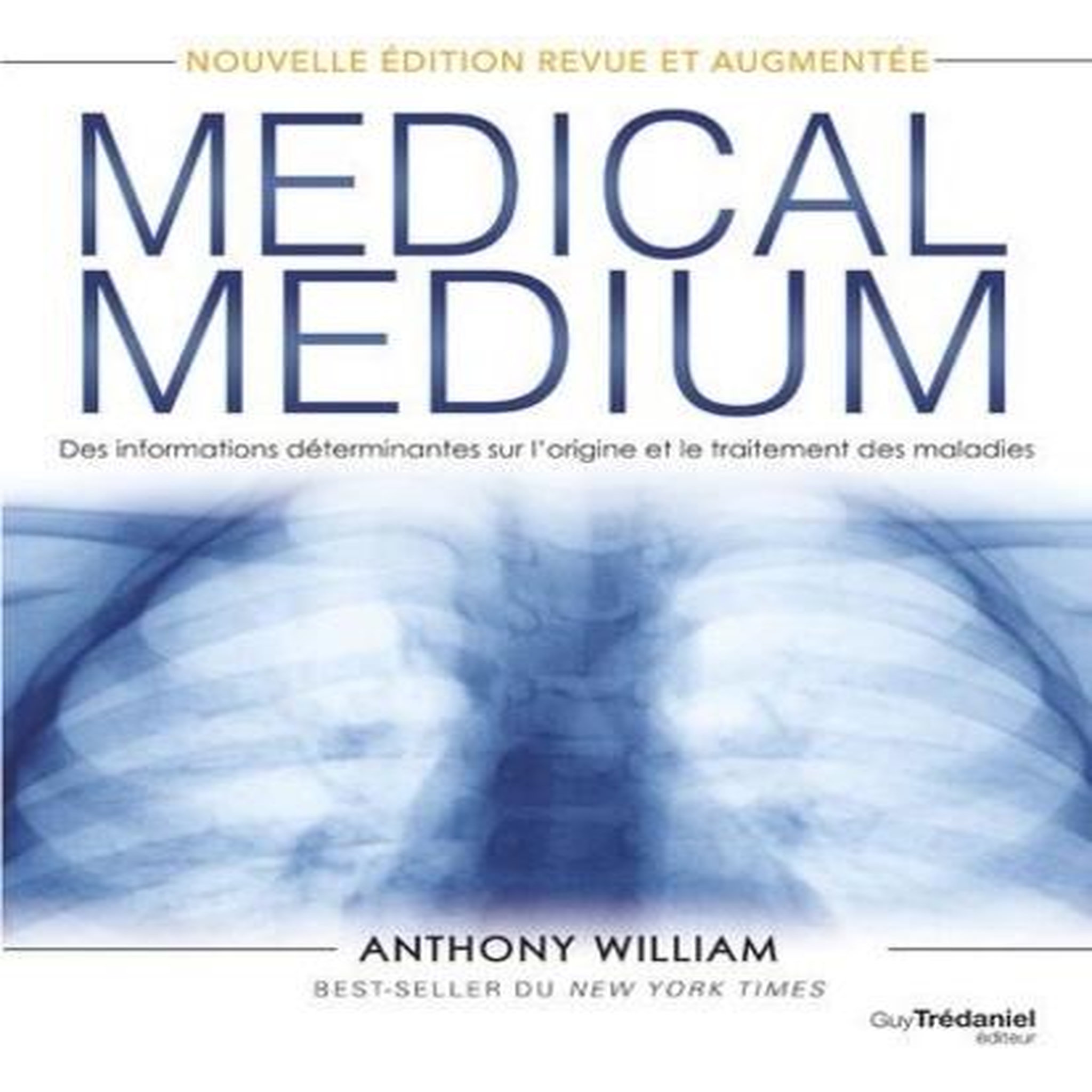MEDICAL MEDIUM. DES INFORMATIONS DETERMINANTES SUR L'ORIGINE ET LE TRAITEMENT DES MALADIES, EDITION REVUE ET AUGMENTEE, William Anthony