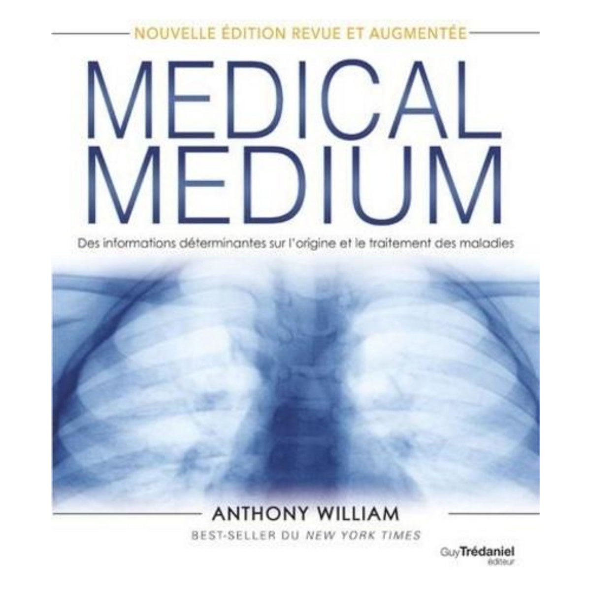 MEDICAL MEDIUM. DES INFORMATIONS DETERMINANTES SUR L'ORIGINE ET LE TRAITEMENT DES MALADIES, EDITION REVUE ET AUGMENTEE, William Anthony