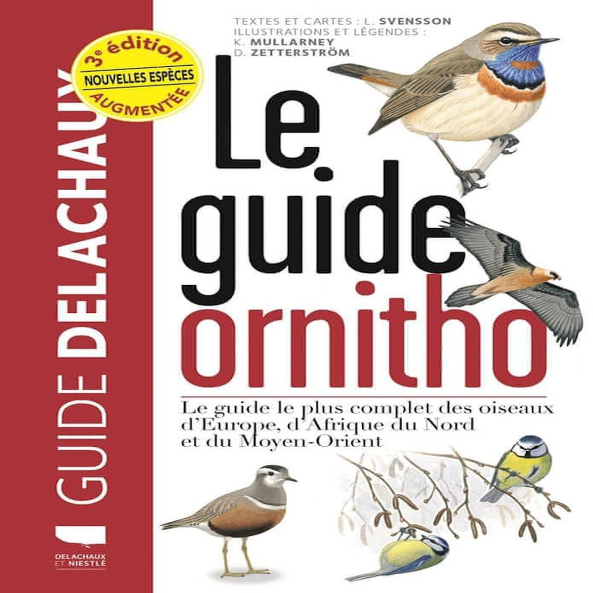 LE GUIDE ORNITHO. LE GUIDE LE PLUS COMPLET DES OISEAUX D'EUROPE, D'AFRIQUE DU NORD ET DU MOYEN-ORIENT, 3E EDITION, Svensson Lars