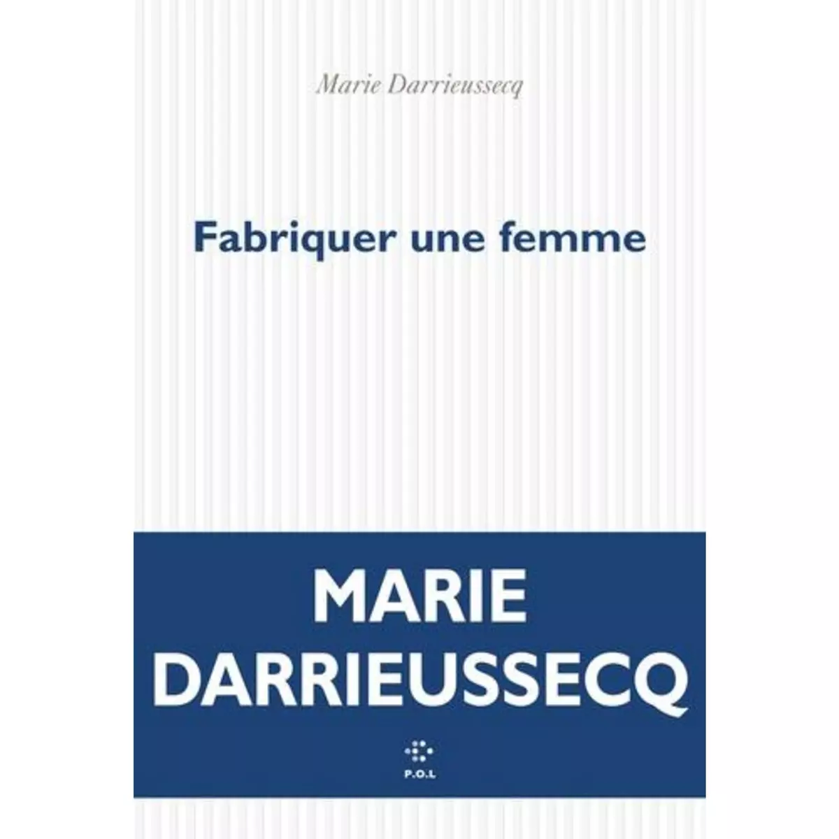  FABRIQUER UNE FEMME, Darrieussecq Marie