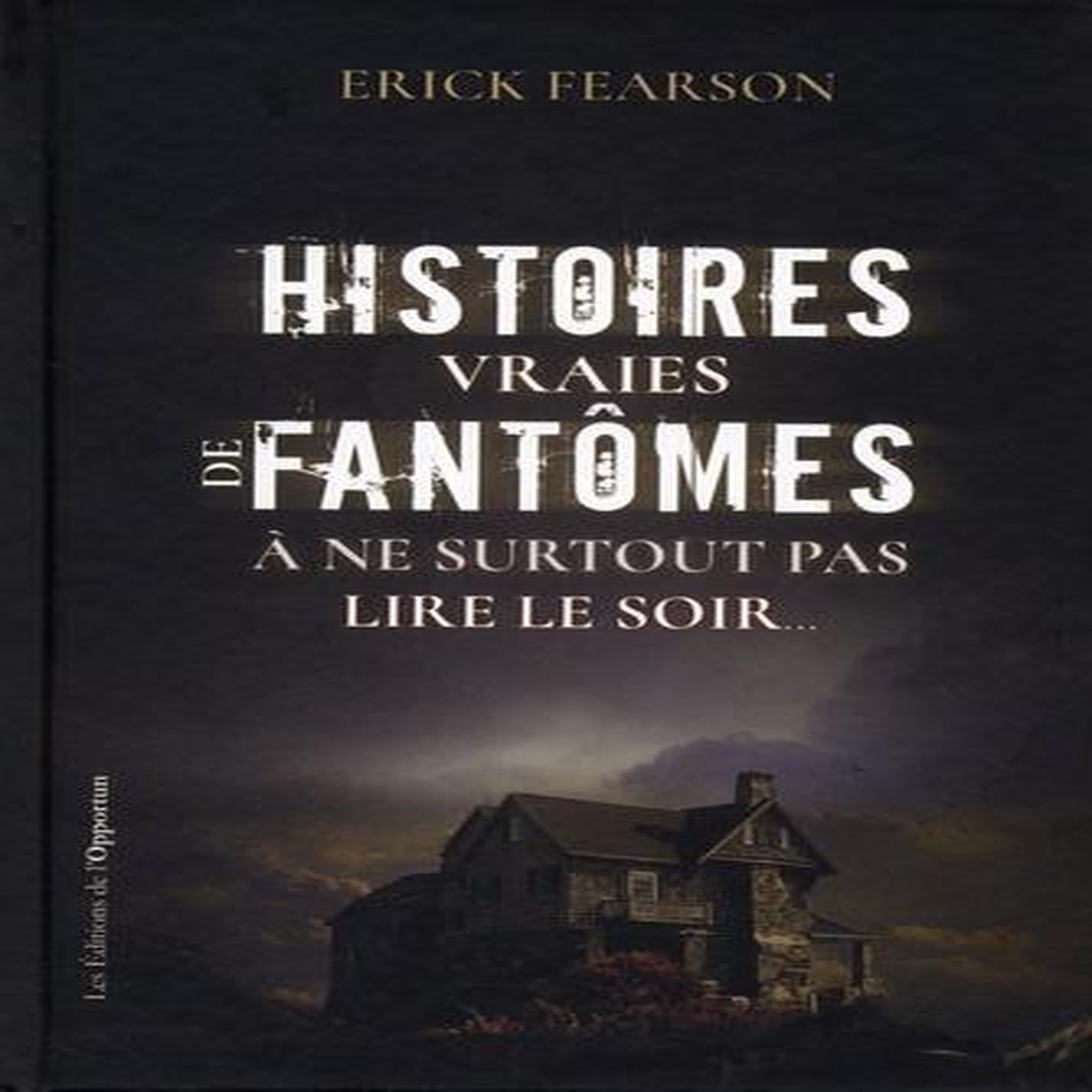 HISTOIRES VRAIES DE FANTOMES A NE SURTOUT PAS LIRE LE SOIR..., Fearson Erick