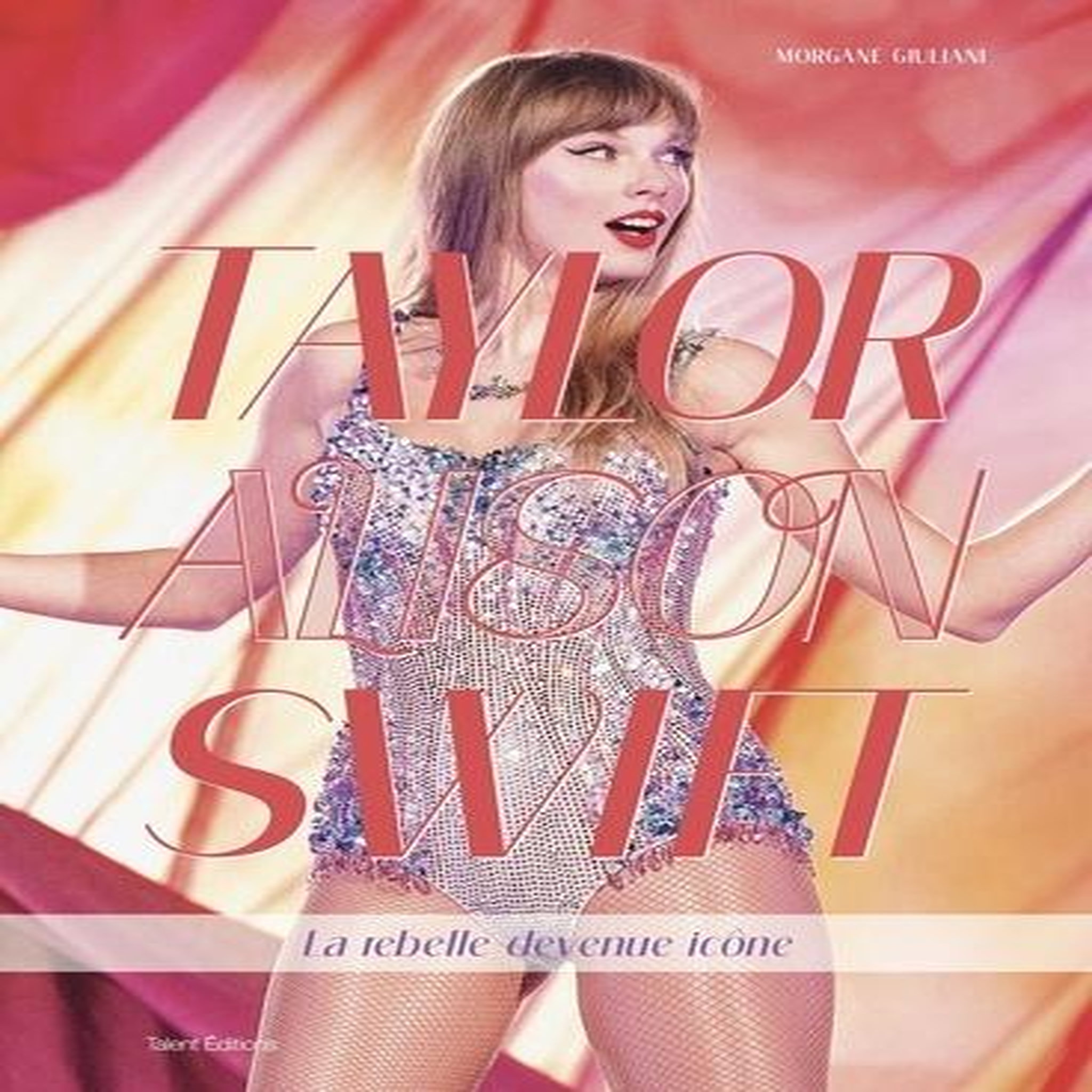 TAYLOR ALISON SWIFT. LA REBELLE DEVENUE ICONE, Giuliani Morgane
