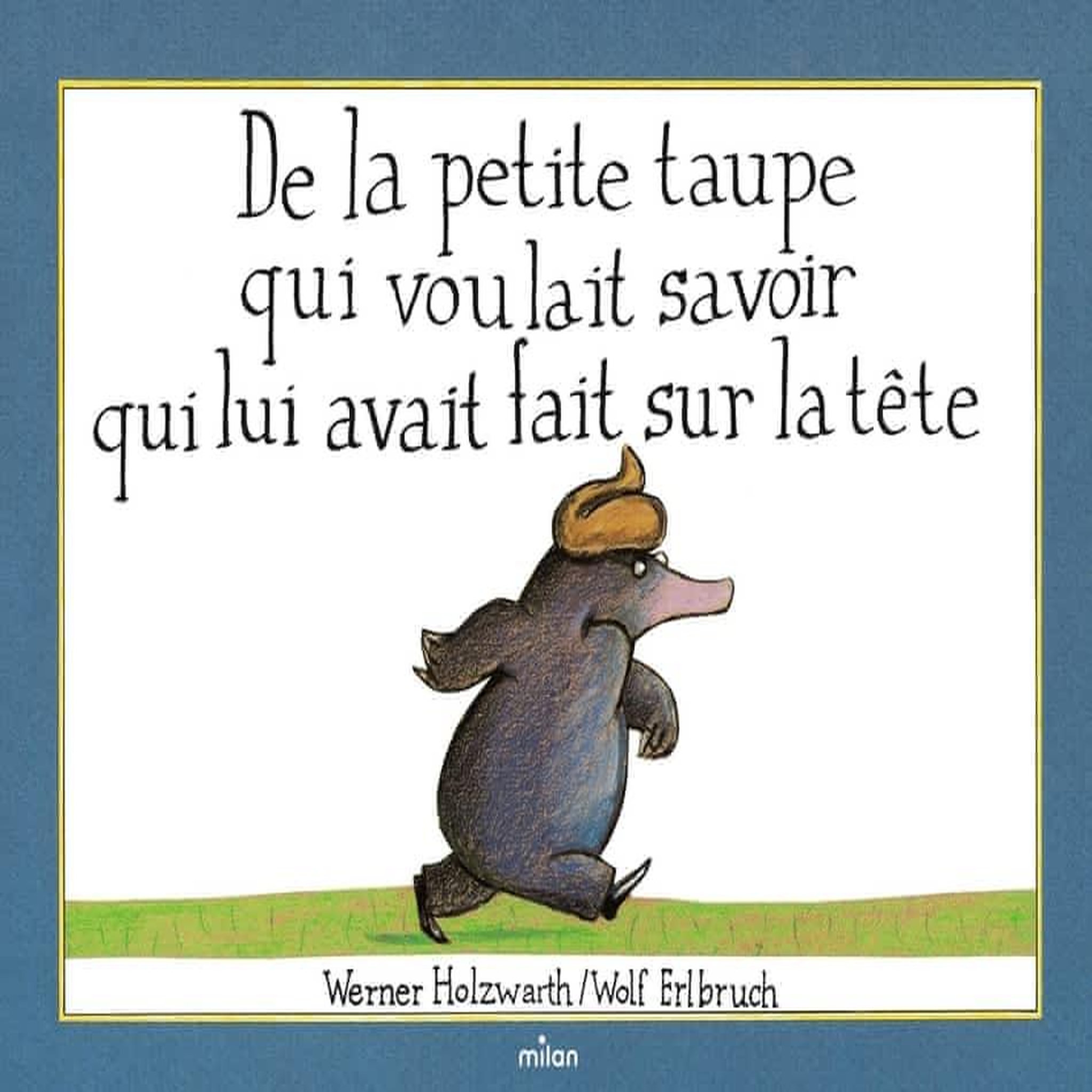 DE LA PETITE TAUPE QUI VOULAIT SAVOIR QUI LUI AVAIT FAIT SUR LA TETE, Holzwarth Werner