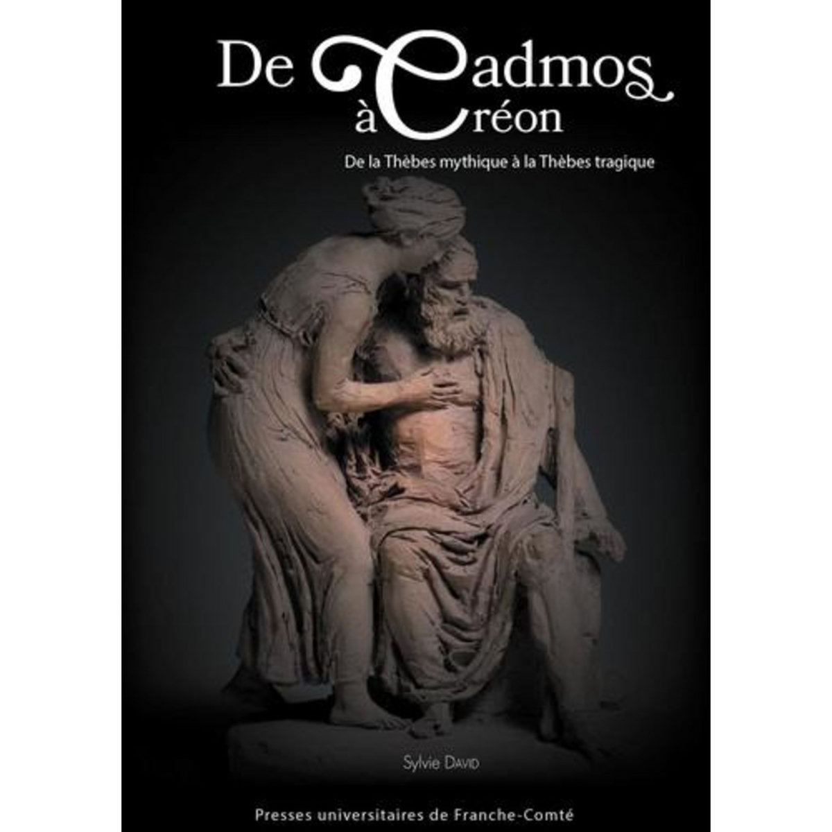 DE CADMOS A CREON. DE LA THEBES MYTHIQUE A LA THEBES TRAGIQUE, David-Guignard Sylvie