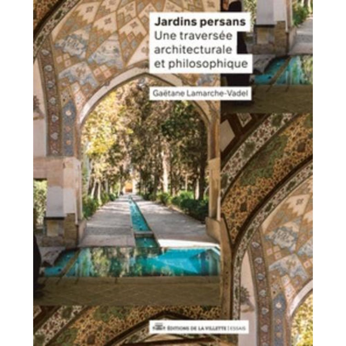 JARDINS PERSANS. UNE TRAVERSEE ARCHITECTURALE ET PHILOSOPHIQUE, Larmarche-Vadel Gaëtane