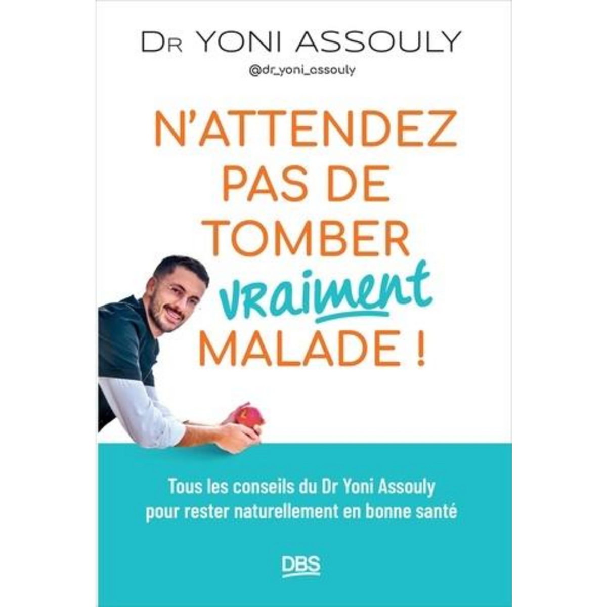 N'ATTENDEZ PAS DE TOMBER (VRAIMENT) MALADE !, Assouly Yoni