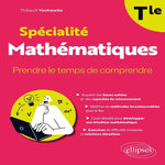 SPECIALITE MATHEMATIQUES TLE. PRENDRE LE TEMPS DE COMPRENDRE, Vanhoucke Thibault