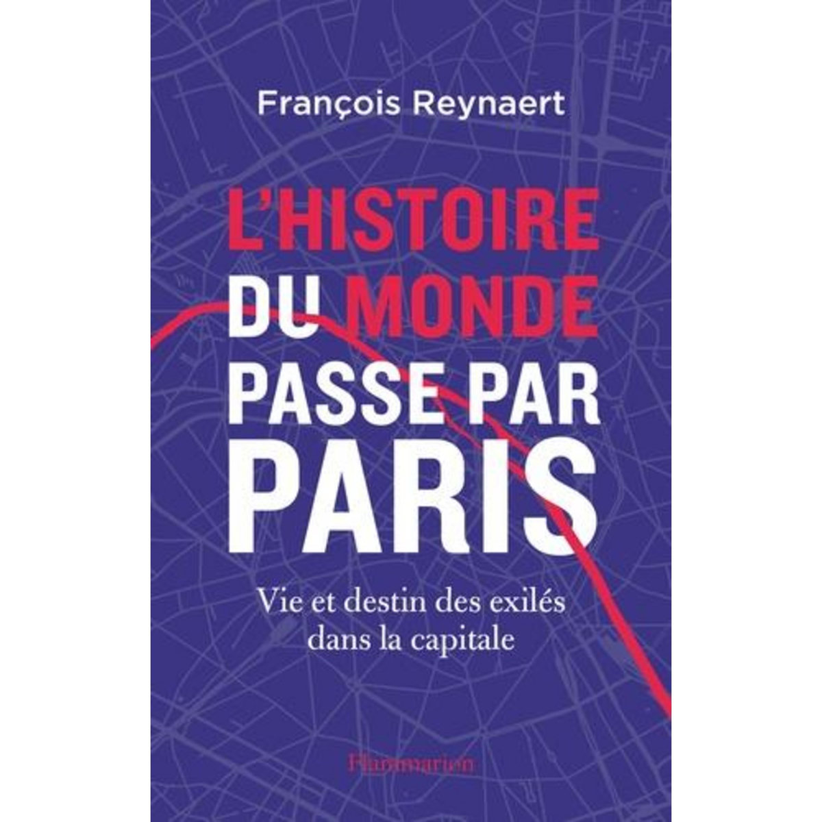 L'HISTOIRE DU MONDE PASSE PAR PARIS. VIE ET DESTIN DES EXILES DANS LA CAPITALE, Reynaert François