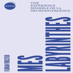 MES LABYRINTHES. UNE EXPERIENCE SENSIBLE DE LA NEURODIVERGENCE, Forestier Florian