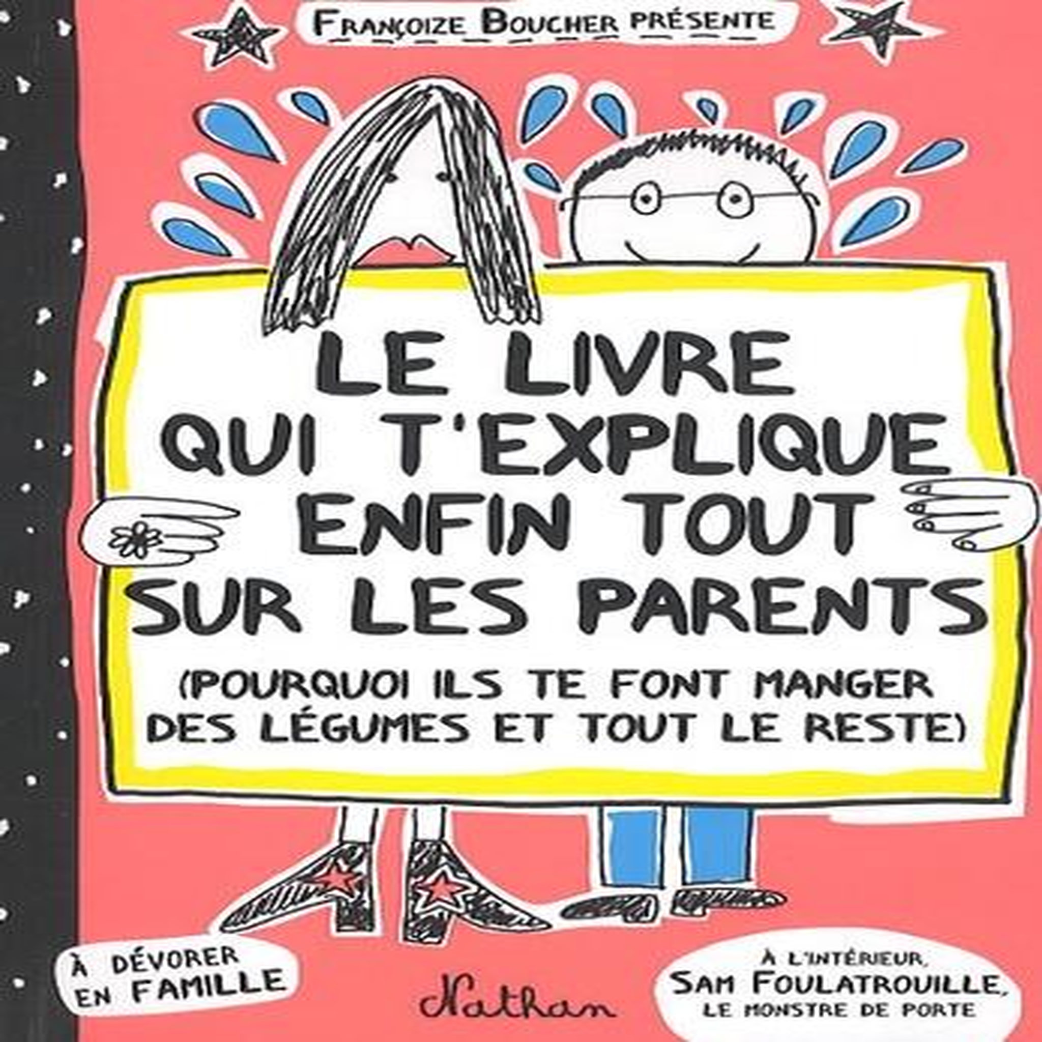 LE LIVRE QUI T'EXPLIQUE ENFIN TOUT SUR LES PARENTS. (POURQUOI ILS TE FONT MANGER DES LEGUMES ET TOUT LE RESTE), Boucher Françoize