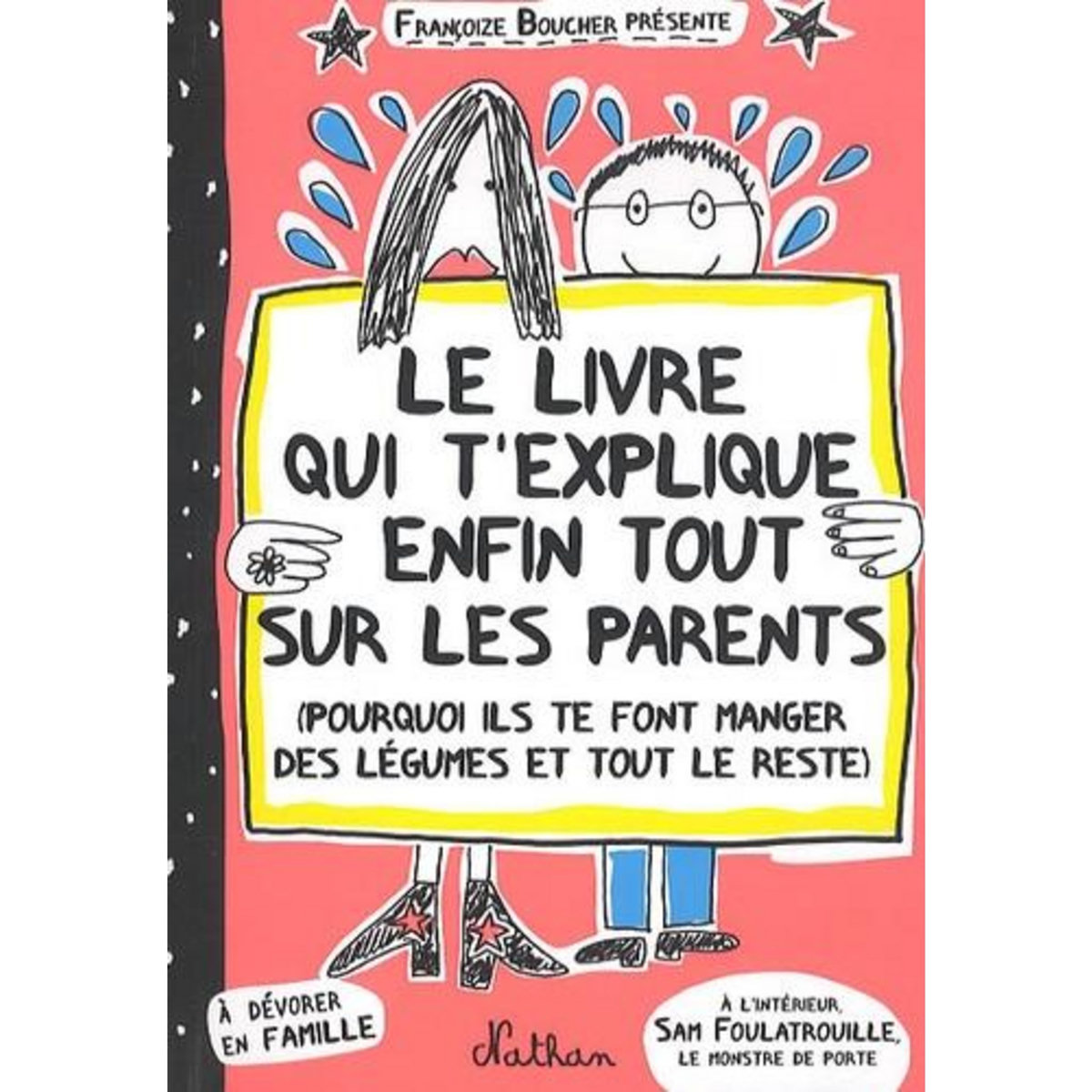LE LIVRE QUI T'EXPLIQUE ENFIN TOUT SUR LES PARENTS. (POURQUOI ILS TE FONT MANGER DES LEGUMES ET TOUT LE RESTE), Boucher Françoize