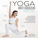 YOGA ANTI-DOULEUR POUR TOUS. MOUVEMENTS FONCTIONNELS POUR RETROUVER LA SOUPLESSE ET LA MOBILITE DE VOS ARTICULATIONS, Motz Erin