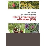 UNE ANNEE AU JARDIN AVEC LES MICRO-ORGANISMES EFFICACES (EM). NOUVELLES IMPULSIONS ET NOMBREUX CONSEILS PUISES DANS LE TRESOR DE SUSANNE. COMMENT EMPLOYER LES MICRO-ORGANISMES EFFICACES, Lorch Anne