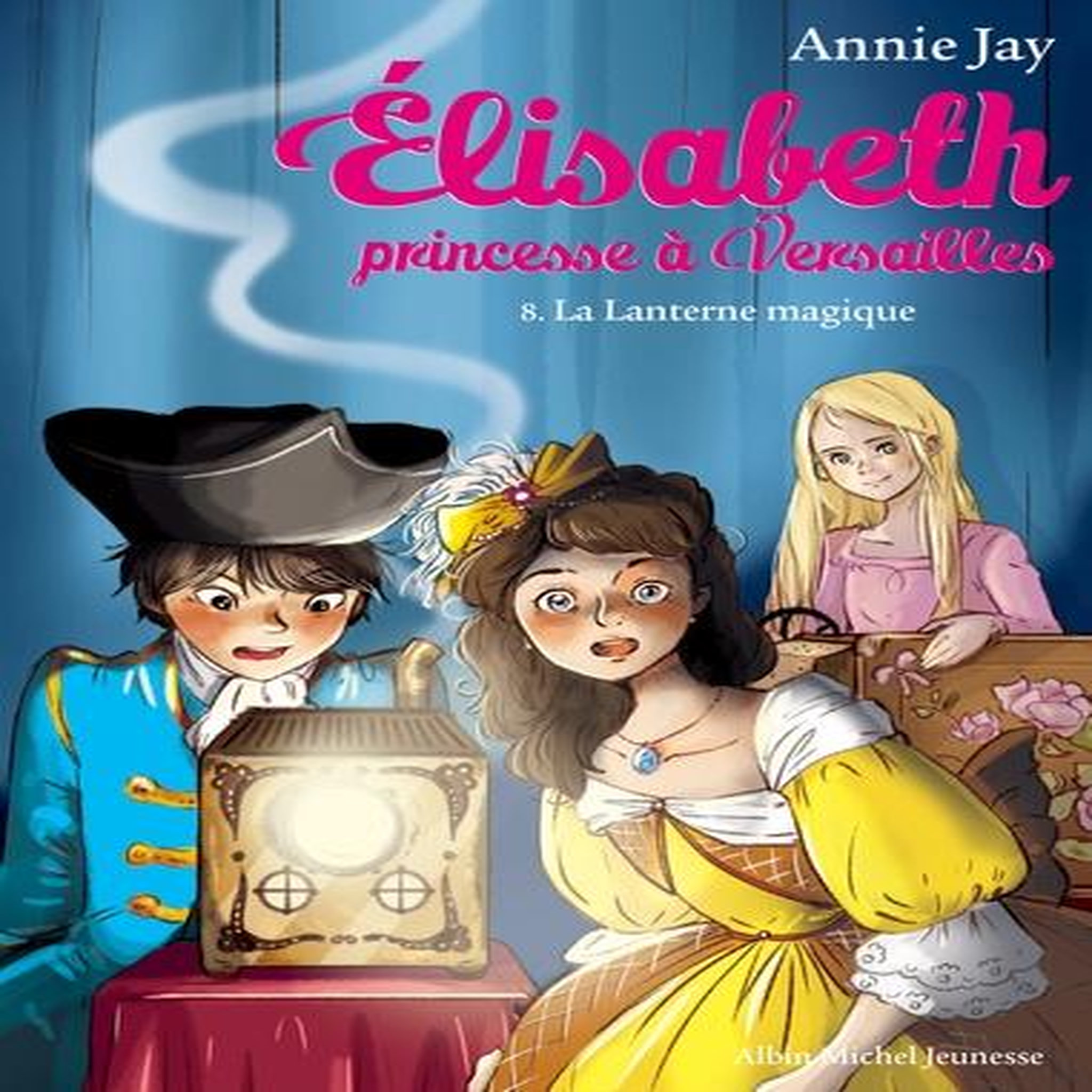 ELISABETH, PRINCESSE A VERSAILLES TOME 8 : LA LANTERNE MAGIQUE, Jay Annie