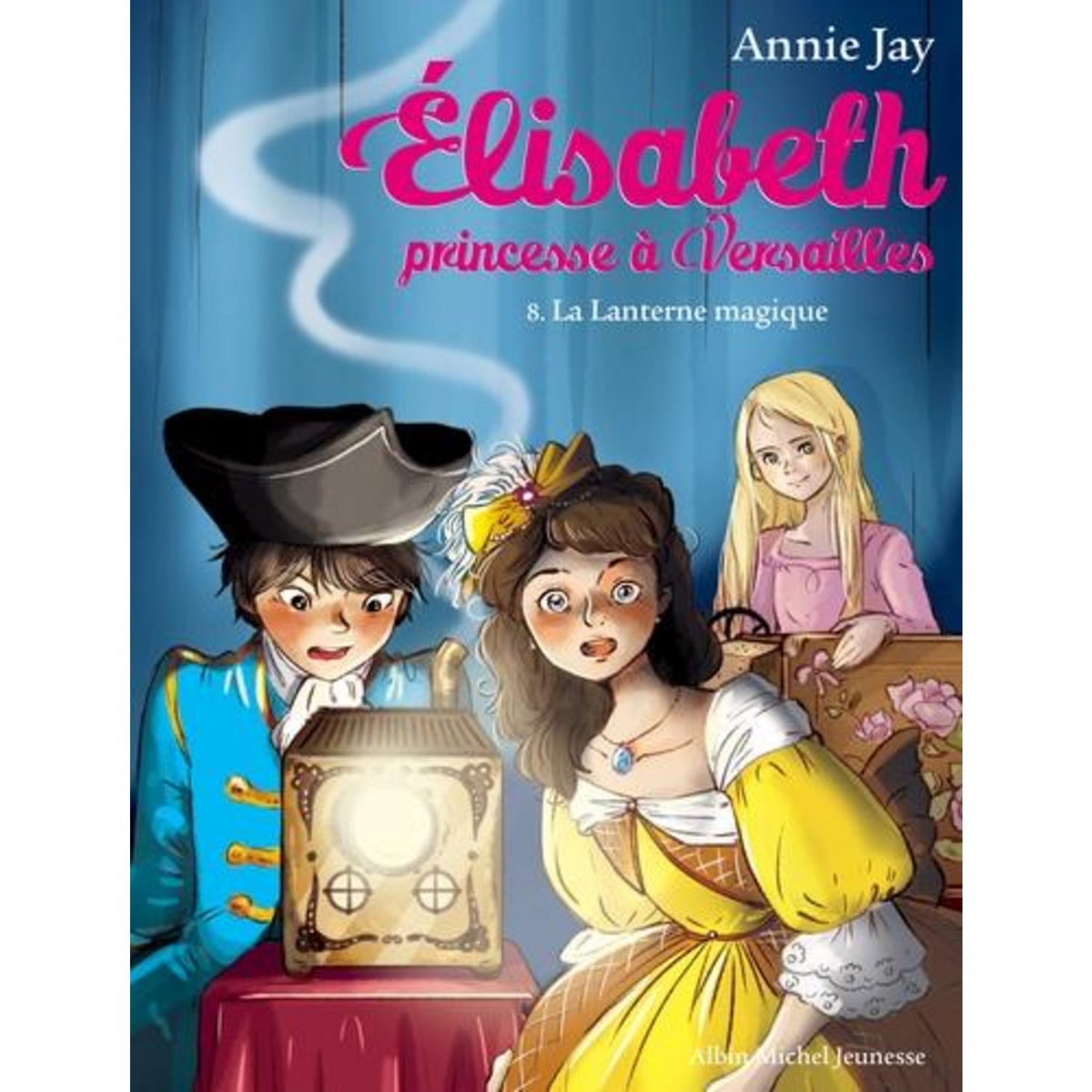 ELISABETH, PRINCESSE A VERSAILLES TOME 8 : LA LANTERNE MAGIQUE, Jay Annie