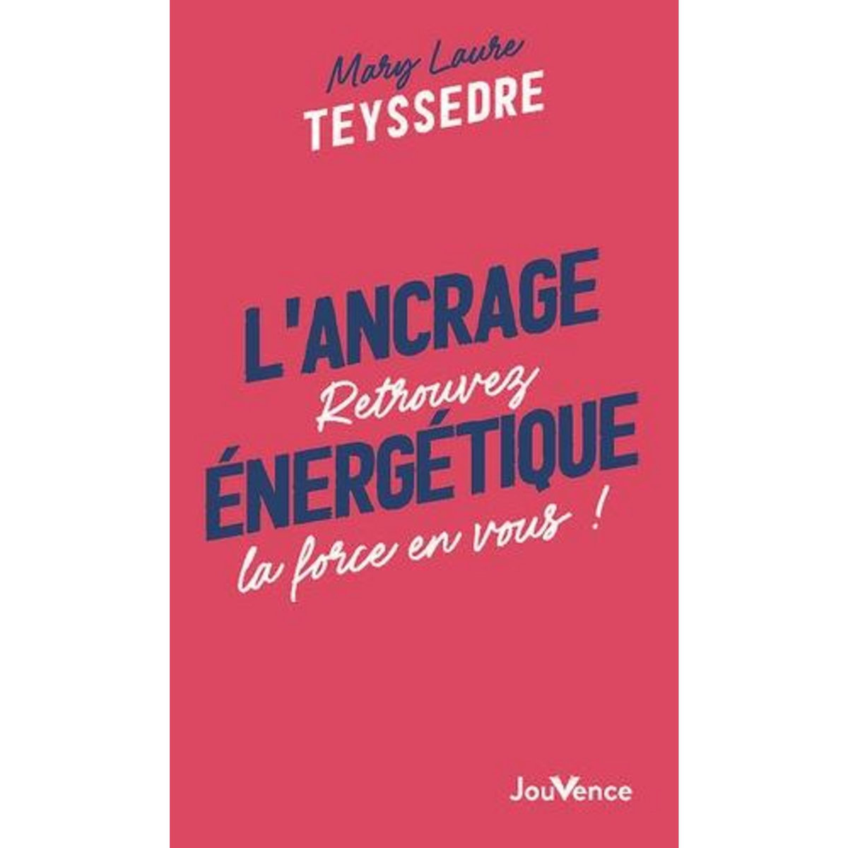 L'ANCRAGE ENERGETIQUE. RETROUVEZ LA FORCE EN VOUS !, Teyssedre Mary Laure