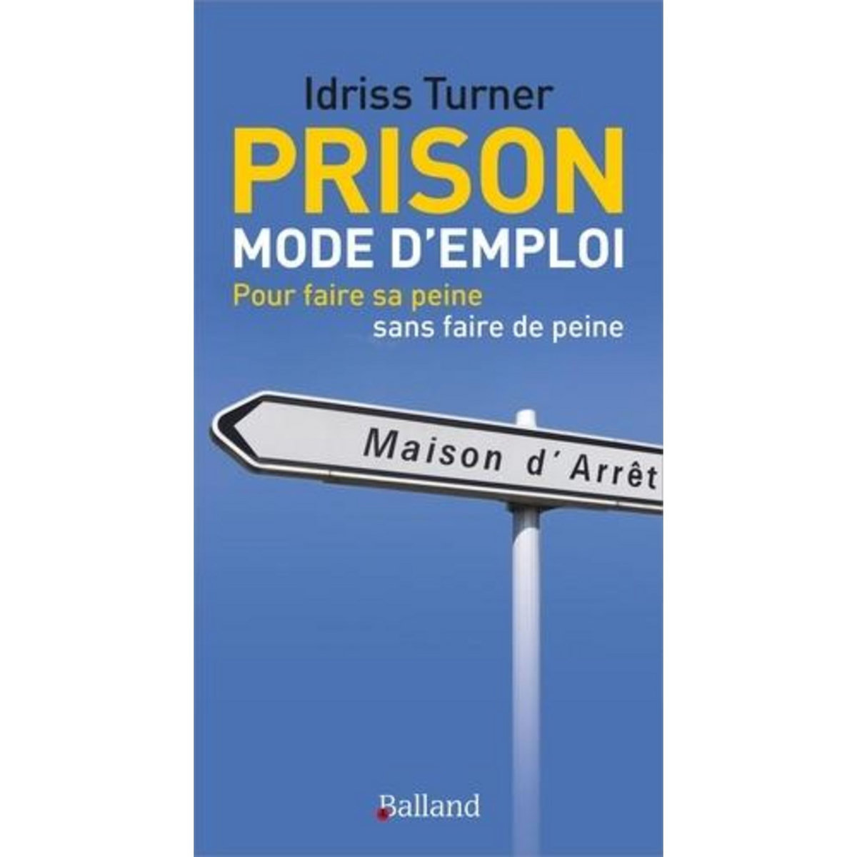 PRISON : MODE D'EMPLOI. POUR FAIRE SA PEINE SANS FAIRE DE PEINE, Turner Idriss