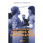 LE POUVOIR DES FEMMES DE DIPLOMATES. XIXE-XXIE SIECLES, Dasque Isabelle