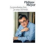 LA PROCHAINE FOIS JE VOUS L'ECRIRAI..., Meyer Philippe