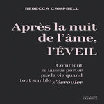 APRES LA NUIT DE L'AME, L'EVEIL. COMMENT SE LAISSER PORTER PAR LA VIE QUAND TOUT SEMBLE S'ECROULER, Campbell Rebecca