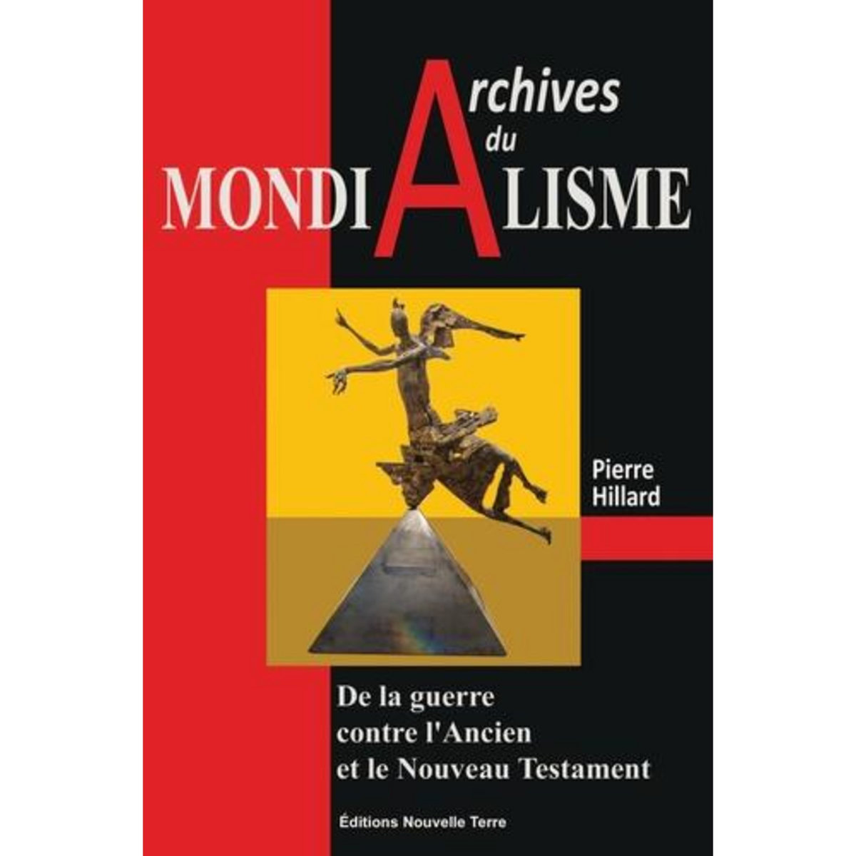 ARCHIVES DU MONDIALISME. DE LA GUERRE CONTRE L'ANCIEN ET LE NOUVEAU TESTAMENT, Hillard Pierre