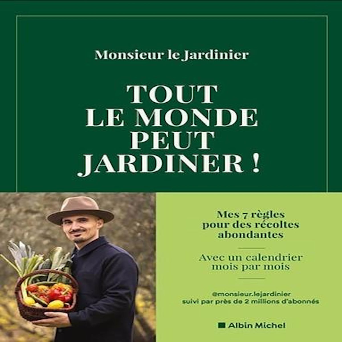 TOUT LE MONDE PEUT JARDINER ! LES 7 REGLES POUR RECOLTER LEGUMES, HERBES AROMATIQUES ET FRUITS EN ABONDANCE, Monsieur le jardinier