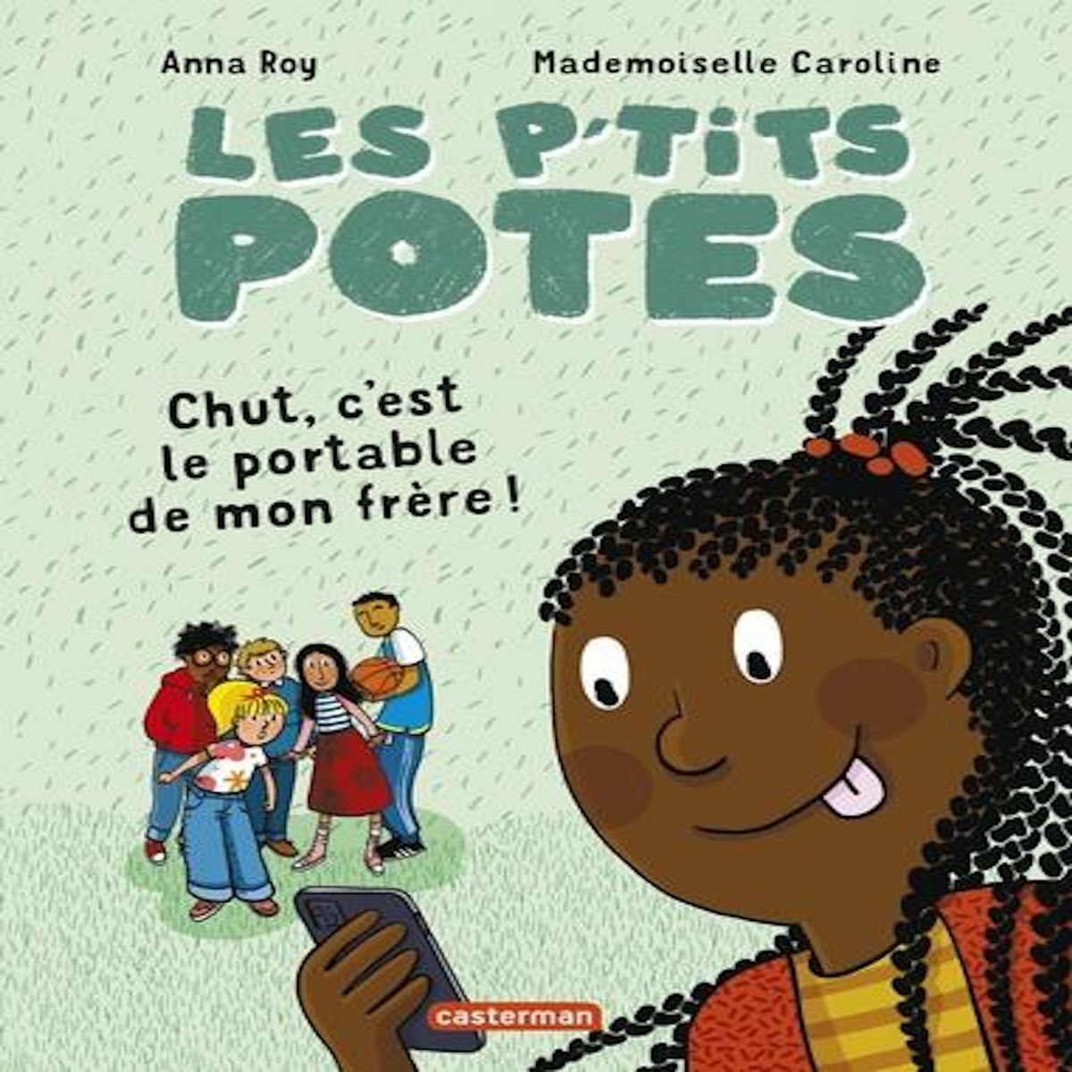 LES P'TITS POTES : CHUT, C'EST LE PORTABLE DE MON FRERE !, Roy Anna