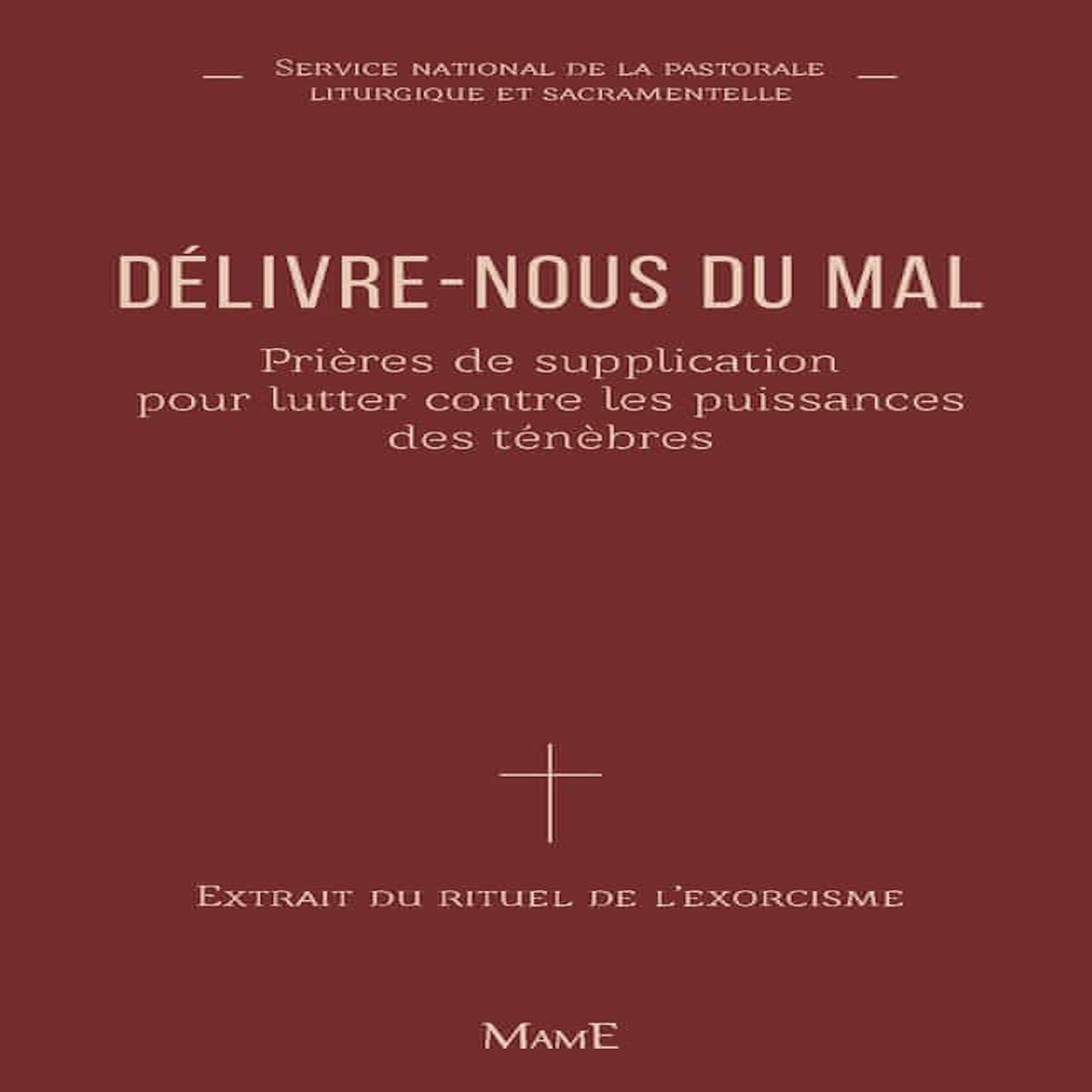DELIVRE-NOUS DU MAL. PRIERES DE SUPPLICATION POUR LUTTER CONTRE LES PUISSANCES DES TENEBRES, SNPLS