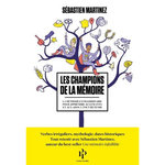 LES CHAMPIONS DE LA MEMOIRE. LA METHODE EXTRAORDINAIRE POUR APPRENDRE AUX ENFANTS ET AUX ADOS A TOUT RETENIR, Martinez Sébastien