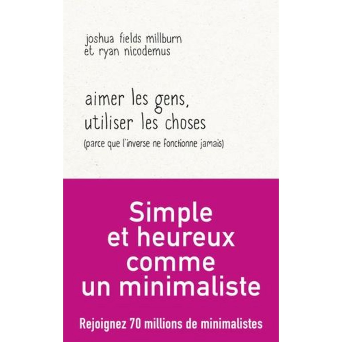 AIMER LES GENS, UTILISER LES CHOSES (PARCE QUE L'INVERSE NE FONCTIONNE JAMAIS), Fields Millburn Joshua