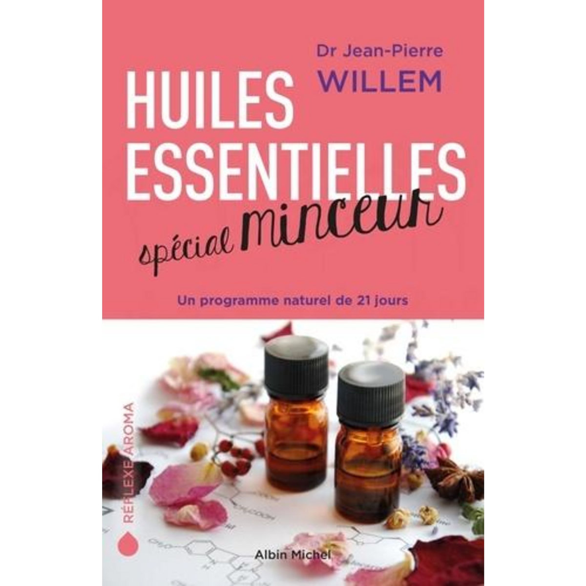 HUILES ESSENTIELLES SPECIAL MINCEUR. UN PROGRAMME NATUREL DE 21 JOURS, Willem Jean-Pierre