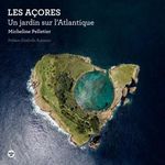 LES ACORES. UN JARDIN SUR L'ATLANTIQUE, Pelletier Micheline