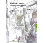 HABITER L'UTOPIE. WALTER BENJAMIN ARCHITECTE, Roche Anne