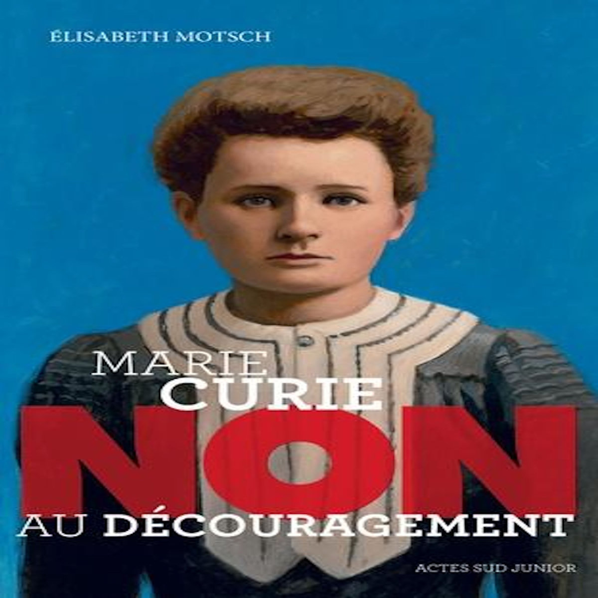 MARIE CURIE :  NON AU DECOURAGEMENT , Motsch Elisabeth