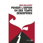 PENSER L'ESPOIR EN DES TEMPS DESESPERES, Holloway John