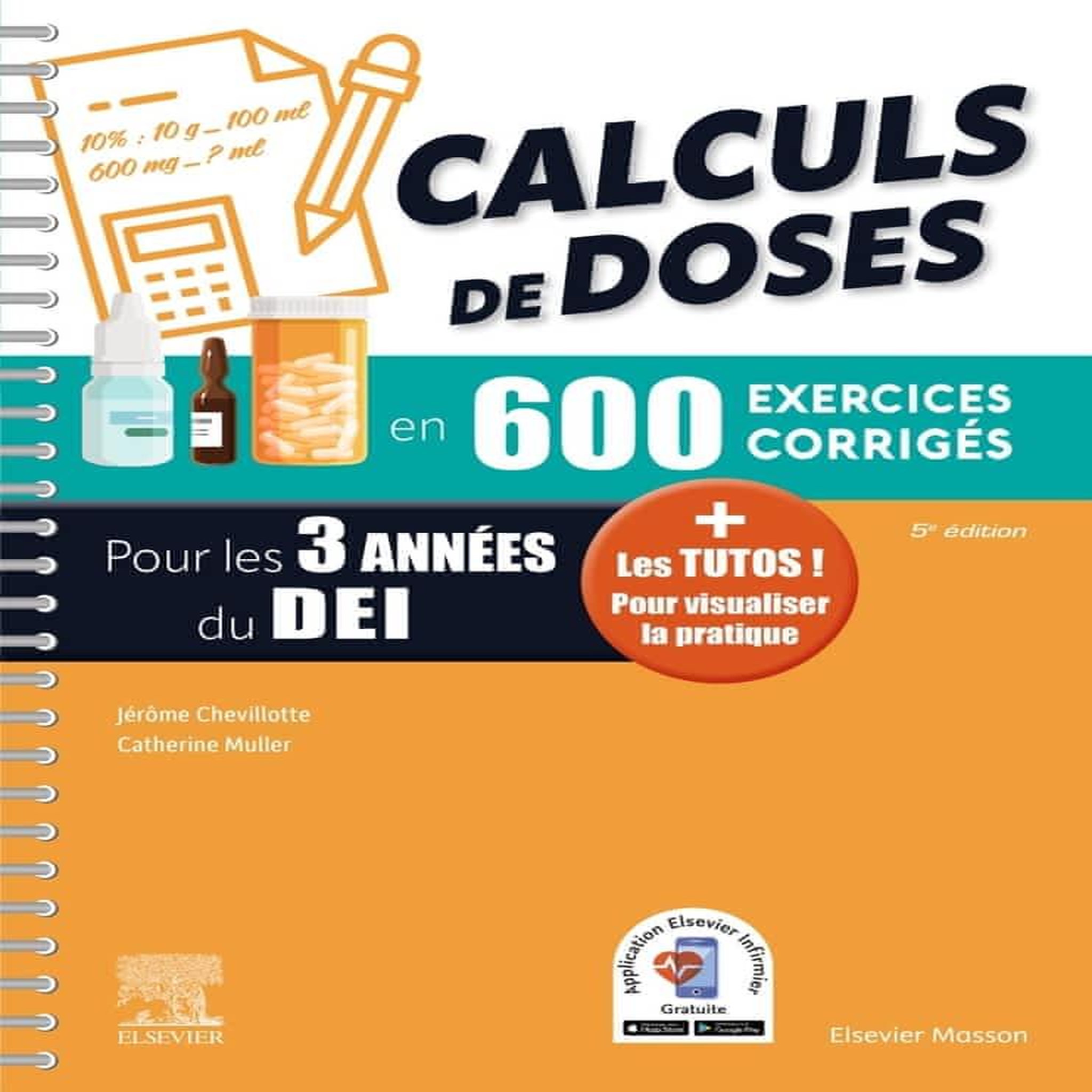 CALCULS DE DOSES EN 600 EXERCICES CORRIGES POUR LES 3 ANNEES DU D.E.I. REUSSIR VOS EVALUATIONS UE 4.4 (SEMESTRE 2) UE 2.11 (SEMESTRE 5) : ASSUREZ EN STAGE ! 5E EDITION, Chevillotte Jérôme