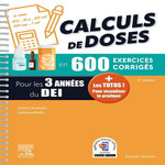 CALCULS DE DOSES EN 600 EXERCICES CORRIGES POUR LES 3 ANNEES DU D.E.I. REUSSIR VOS EVALUATIONS UE 4.4 (SEMESTRE 2) UE 2.11 (SEMESTRE 5) : ASSUREZ EN STAGE ! 5E EDITION, Chevillotte Jérôme